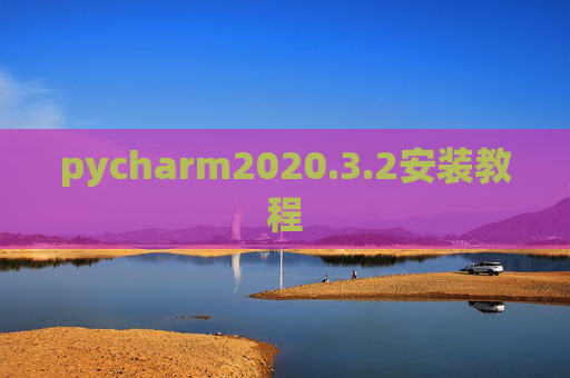 pycharm2020.3.2安装教程 pycharm2020.3.2安装教程